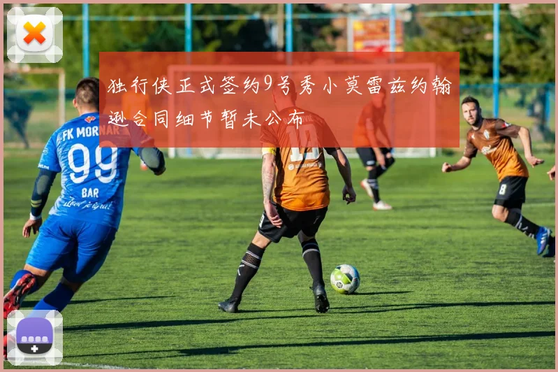 独行侠正式签约9号秀小莫雷兹约翰逊合同细节暂未公布