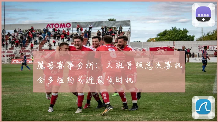 魔兽赛事分析：文班晋级总决赛机会多纽约或迎最佳时机